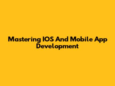 Mastering IOS And Mobile App Development