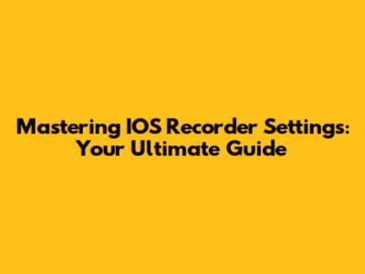 Mastering IOS Recorder Settings: Your Ultimate Guide