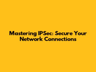 Mastering IPSec: Secure Your Network Connections