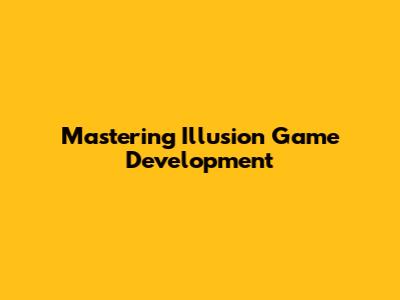 Mastering Illusion Game Development