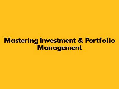 Mastering Investment & Portfolio Management