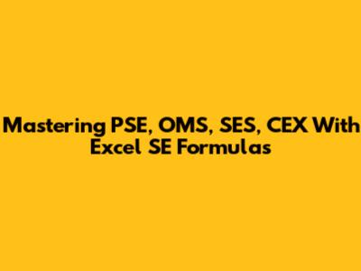 Mastering PSE, OMS, SES, CEX With Excel SE Formulas
