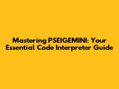 Mastering PSEIGEMINI: Your Essential Code Interpreter Guide