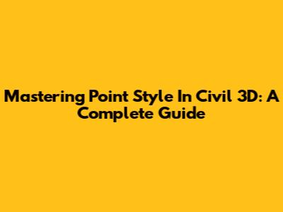 Mastering Point Style In Civil 3D: A Complete Guide