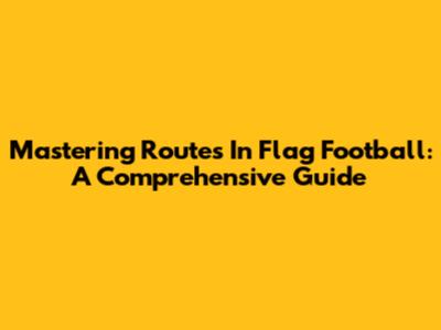 Mastering Routes In Flag Football: A Comprehensive Guide