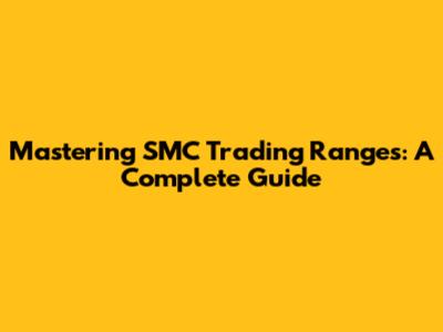 Mastering SMC Trading Ranges: A Complete Guide