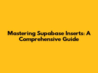 Mastering Supabase Inserts: A Comprehensive Guide