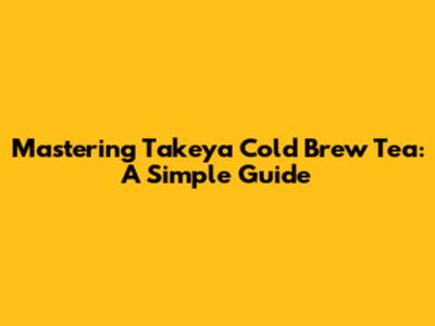 Mastering Takeya Cold Brew Tea: A Simple Guide