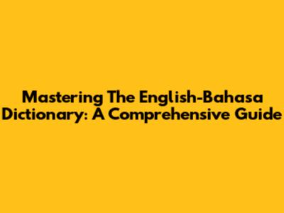 Mastering The English-Bahasa Dictionary: A Comprehensive Guide