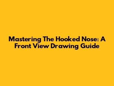Mastering The Hooked Nose: A Front View Drawing Guide