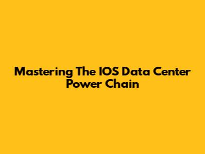 Mastering The IOS Data Center Power Chain