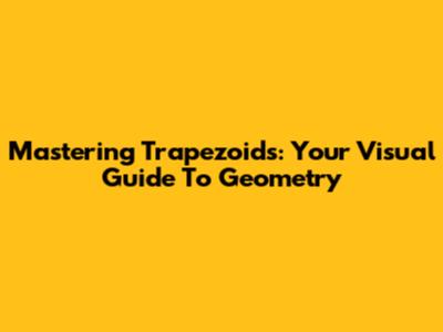 Mastering Trapezoids: Your Visual Guide To Geometry