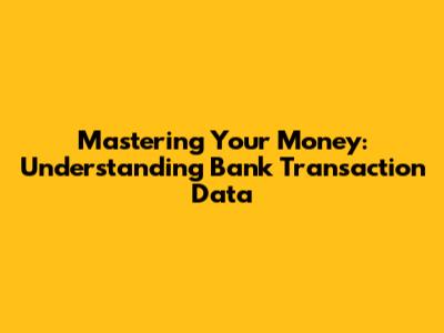 Mastering Your Money: Understanding Bank Transaction Data