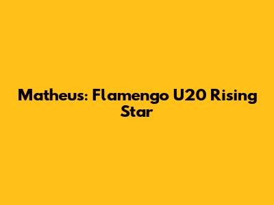 Matheus: Flamengo U20 Rising Star