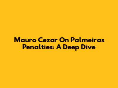 Mauro Cezar On Palmeiras Penalties: A Deep Dive