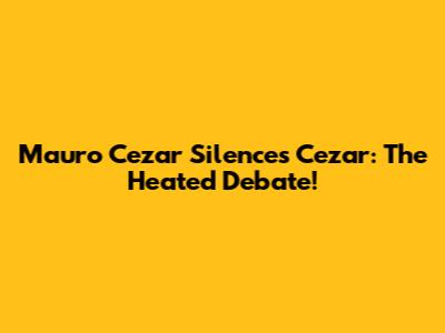 Mauro Cezar Silences Cezar: The Heated Debate!