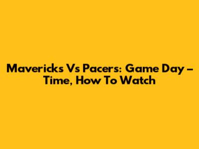 Mavericks Vs Pacers: Game Day – Time, How To Watch