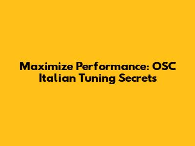 Maximize Performance: OSC Italian Tuning Secrets
