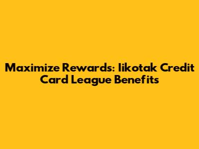 Maximize Rewards: Iikotak Credit Card League Benefits