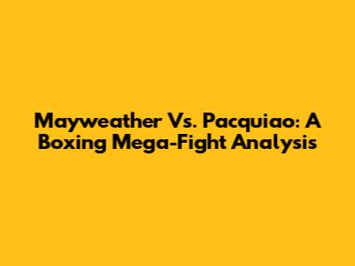 Mayweather Vs. Pacquiao: A Boxing Mega-Fight Analysis
