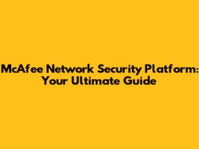 McAfee Network Security Platform: Your Ultimate Guide