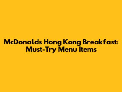 McDonald's Hong Kong Breakfast: Must-Try Menu Items