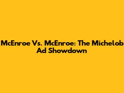 McEnroe Vs. McEnroe: The Michelob Ad Showdown
