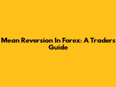 Mean Reversion In Forex: A Trader's Guide