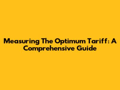 Measuring The Optimum Tariff: A Comprehensive Guide
