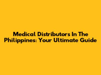 Medical Distributors In The Philippines: Your Ultimate Guide