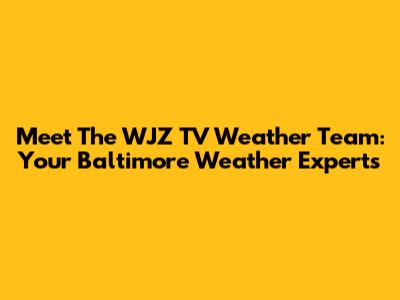Meet The WJZ TV Weather Team: Your Baltimore Weather Experts