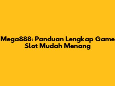Mega888: Panduan Lengkap Game Slot Mudah Menang