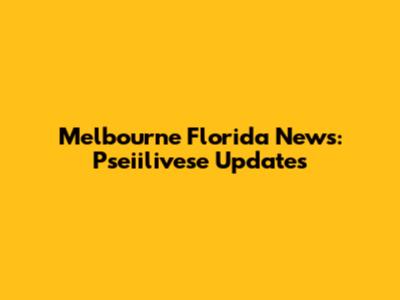 Melbourne Florida News: Pseiilivese Updates