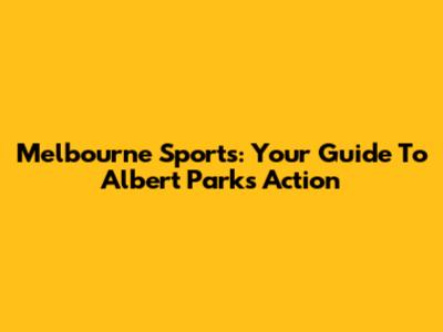 Melbourne Sports: Your Guide To Albert Park's Action