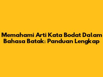 Memahami Arti Kata 'Bodat' Dalam Bahasa Batak: Panduan Lengkap