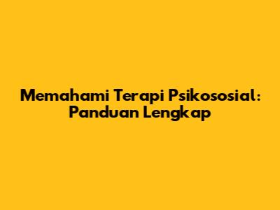 Memahami Terapi Psikososial: Panduan Lengkap
