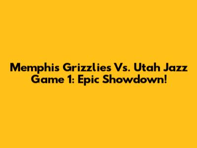 Memphis Grizzlies Vs. Utah Jazz Game 1: Epic Showdown!
