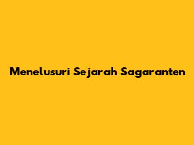 Menelusuri Sejarah Sagaranten