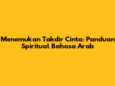Menemukan Takdir Cinta: Panduan Spiritual Bahasa Arab