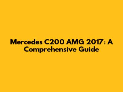 Mercedes C200 AMG 2017: A Comprehensive Guide