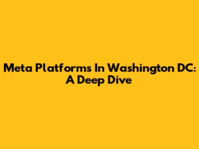 Meta Platforms In Washington DC: A Deep Dive