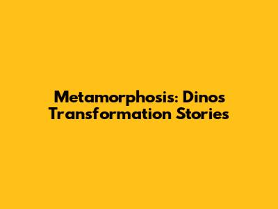Metamorphosis: Dinos Transformation Stories