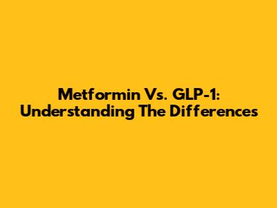 Metformin Vs. GLP-1: Understanding The Differences