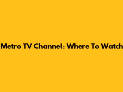 Metro TV Channel: Where To Watch