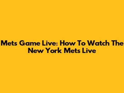 Mets Game Live: How To Watch The New York Mets Live