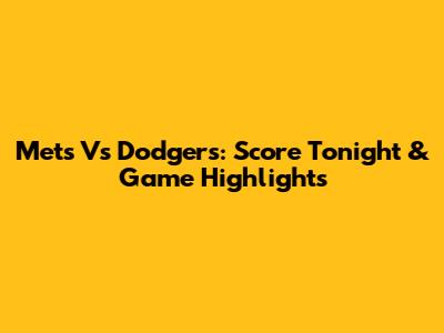 Mets Vs Dodgers: Score Tonight & Game Highlights