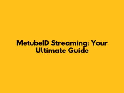 MetubeID Streaming: Your Ultimate Guide