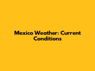 Mexico Weather: Current Conditions