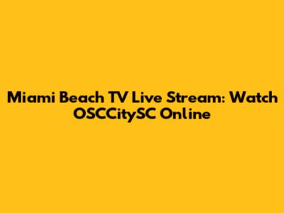 Miami Beach TV Live Stream: Watch OSCCitySC Online