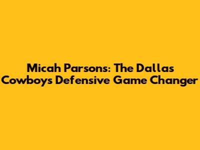 Micah Parsons: The Dallas Cowboys' Defensive Game Changer
